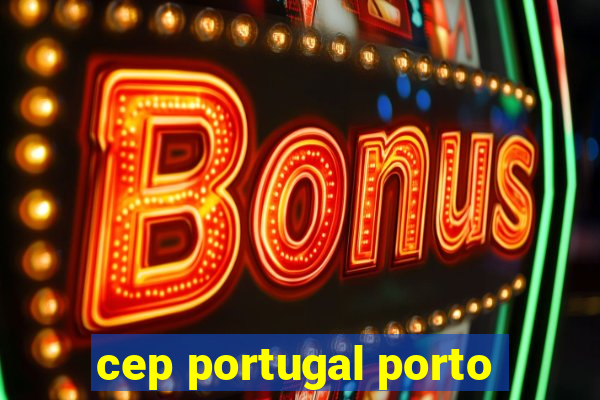 cep portugal porto